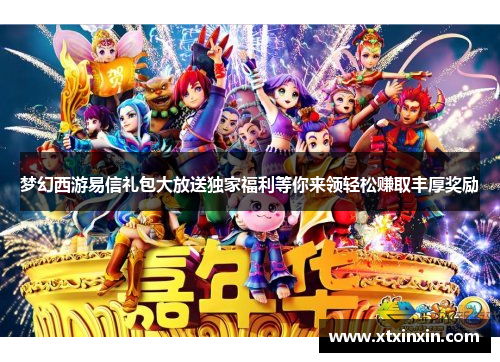 梦幻西游易信礼包大放送独家福利等你来领轻松赚取丰厚奖励